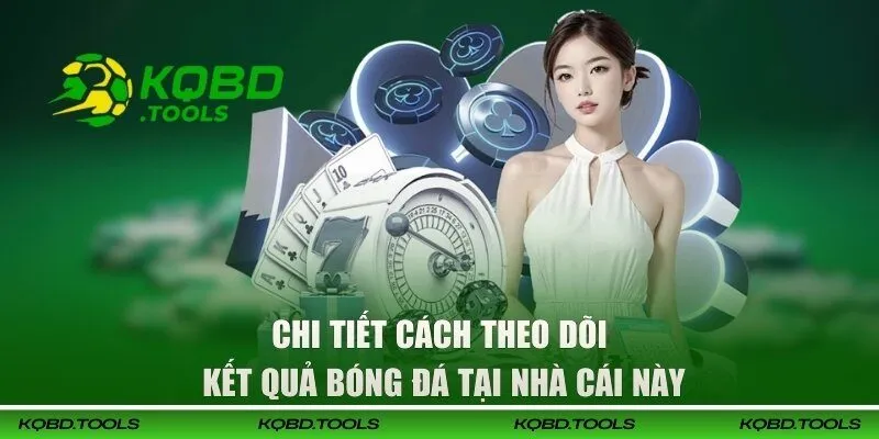 Chi tiết cách theo dõi kết quả bóng đá tại nhà cái này