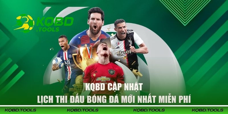 KQBD cập nhật lịch thi đấu bóng đá mới nhất miễn phí