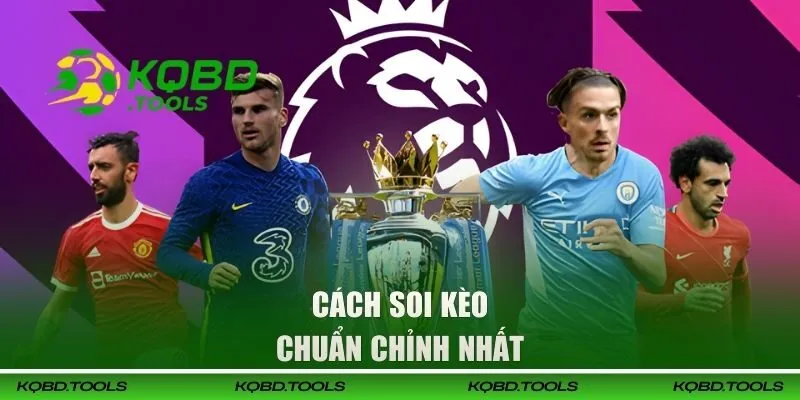 Soi Kèo Bóng Đá Anh - Nhận Định EPL Chuẩn Xác Trên KQBD 3 Cách soi kèo chuẩn chỉnh nhất
