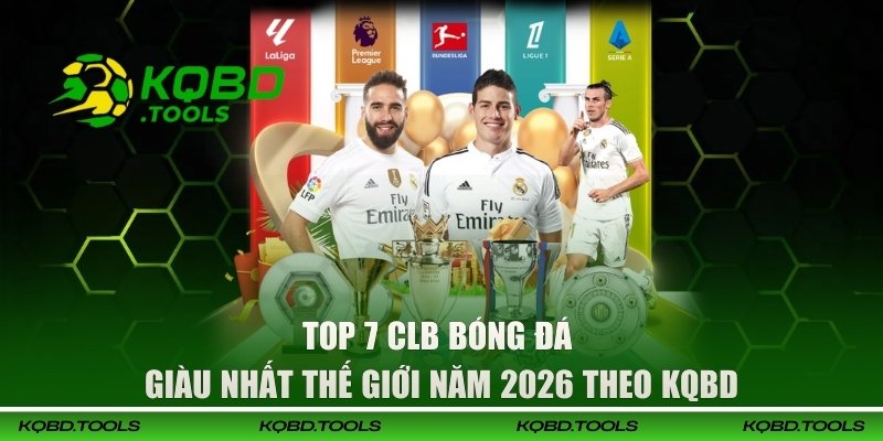 Top 7 CLB Bóng Đá Giàu Nhất Thế Giới