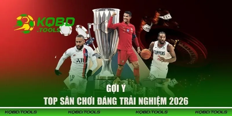 Gợi ý top sân chơi đáng trải nghiệm 2026