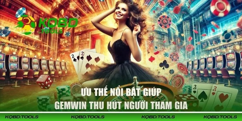 Ưu thế nổi bật giúp GEMWIN thu hút người tham gia